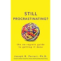 Still Procrastinating: The No Regrets Guide to Getting It Done