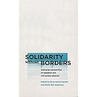 Solidarity without Borders: Gramscian Perspectives on Migration and Civil Society Alliances (Reading Gramsci) Solidarity without Borders: Gramscian Perspectives on Migration and Civil Society Alliances (Reading Gramsci) Kindle Hardcover Paperback