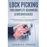 Lock Picking for Complete Beginners & Intermediates: Complete Visual Guide to Lock Picking for Beginners and Intermediates For 2020 and Beyond Lock Picking for Complete Beginners & Intermediates: Complete Visual Guide to Lock Picking for Beginners and Intermediates For 2020 and Beyond Paperback Kindle Hardcover