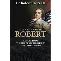A Man Named Robert: Lessons from the Life of America’s First Great Emancipator A Man Named Robert: Lessons from the Life of America’s First Great Emancipator Paperback Kindle Audible Audiobook