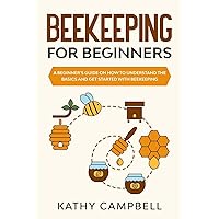 Beekeeping for Beginners: A Beginner’s Guide on How to Understand the Basics and Get Started With Beekeeping (Self Sustainable Living for Beginners) Beekeeping for Beginners: A Beginner’s Guide on How to Understand the Basics and Get Started With Beekeeping (Self Sustainable Living for Beginners) Paperback Audible Audiobook Kindle