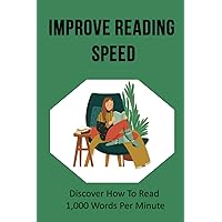 Improve Reading Speed: Discover How To Read 1,000 Words Per Minute