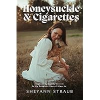 Honeysuckle & Cigarettes: Confronting Family Secrets So My Daughter Doesn't Have To Honeysuckle & Cigarettes: Confronting Family Secrets So My Daughter Doesn't Have To Paperback