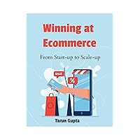 Winning at Ecommerce: From Start-up to Scale-up Winning at Ecommerce: From Start-up to Scale-up Kindle Paperback Hardcover
