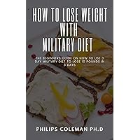 HOW TO LOSE WEIGHT WITH MILITARY DIET : The Beginners Guide on How to Use 3 day Military Diet to Lose 10 Pounds in 3 days HOW TO LOSE WEIGHT WITH MILITARY DIET : The Beginners Guide on How to Use 3 day Military Diet to Lose 10 Pounds in 3 days Kindle Paperback