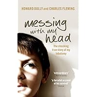 Messing with My Head: The Shocking True Story of My Lobotomy. Howard Dully and Charles Fleming Messing with My Head: The Shocking True Story of My Lobotomy. Howard Dully and Charles Fleming Paperback