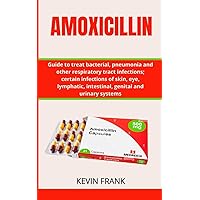 AMOXICILLIN: A Manual to fight Bacterial Infections, Strep Throat, STDs, Pneumonia, Skin Infections and Urinary Tract Infections using Antibiotics