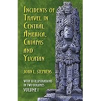 Incidents of Travel in Central America, Chiapas, and Yucatan, Volume I (Incidents of Travel in Central America, Chiapas & Yucatan) Incidents of Travel in Central America, Chiapas, and Yucatan, Volume I (Incidents of Travel in Central America, Chiapas & Yucatan) Paperback Audible Audiobook Kindle Hardcover MP3 CD