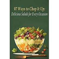97 Ways to Chop It Up: Delicious Salads for Every Occasion 97 Ways to Chop It Up: Delicious Salads for Every Occasion Paperback Kindle