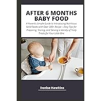 AFTER 6 MONTHS BABY FOOD: A Parent's Simple Guide to Introducing Nutritious Solid Foods with Over 300+ Recipe – Easy Tips for Preparing, Storing, and ... a Variety of Tasty Treats for Your Little One AFTER 6 MONTHS BABY FOOD: A Parent's Simple Guide to Introducing Nutritious Solid Foods with Over 300+ Recipe – Easy Tips for Preparing, Storing, and ... a Variety of Tasty Treats for Your Little One Hardcover Paperback