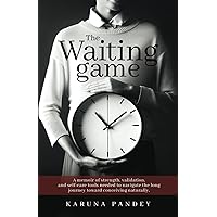 The Waiting Game: A memoir of strength, validation, and self-care tools needed to navigate the long journey toward conceiving naturally. The Waiting Game: A memoir of strength, validation, and self-care tools needed to navigate the long journey toward conceiving naturally. Paperback Kindle Hardcover