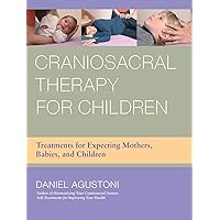 Craniosacral Therapy for Children: Treatments for Expecting Mothers, Babies, and Children Craniosacral Therapy for Children: Treatments for Expecting Mothers, Babies, and Children Paperback Kindle