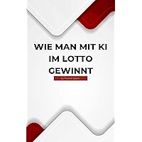 Wie man mit KI im Lotto gewinnt (How to win the lottery with AI 3) (German Edition) Wie man mit KI im Lotto gewinnt (How to win the lottery with AI 3) (German Edition) Kindle Paperback
