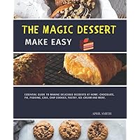 The Magic Dessert Make Easy: 70+ Simple Recipes for the New Baker: Chocolate, Pie, Pudding, Cake, Chip Cookies and so many healthy and good-for-you treats. The Magic Dessert Make Easy: 70+ Simple Recipes for the New Baker: Chocolate, Pie, Pudding, Cake, Chip Cookies and so many healthy and good-for-you treats. Paperback