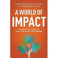 A World Of Impact: Stories From CEOs On How YPO Helps Them Thrive A World Of Impact: Stories From CEOs On How YPO Helps Them Thrive Paperback Kindle Hardcover