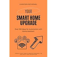 Your Smart Home Upgrade: Over 100 Ideas for Automation with Home Assistant – From Light and Climate Control to Security Optimization (Your Smart Home with Home Assistant) Your Smart Home Upgrade: Over 100 Ideas for Automation with Home Assistant – From Light and Climate Control to Security Optimization (Your Smart Home with Home Assistant) Paperback Kindle