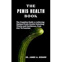 The Penis Health Book : The Complete Guide to Achieving Optimal Penile Health: Unlocking Vitality and Confidence, From Size To Function The Penis Health Book : The Complete Guide to Achieving Optimal Penile Health: Unlocking Vitality and Confidence, From Size To Function Kindle Paperback