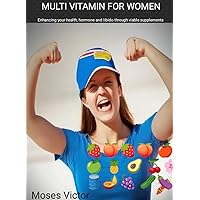 Multi vitamin for women: Enhancing your health, hormone and libido through viable supplements Multi vitamin for women: Enhancing your health, hormone and libido through viable supplements Kindle Paperback
