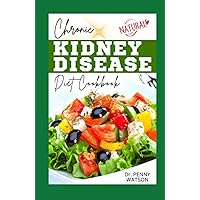 CHRONIC KIDNEY DISEASE DIET COOKBOOK: Nephrologist Approved Dietary Solution with Meal Plan to Prevent, Manage and Restore Renal Health for Beginners and Seniors CHRONIC KIDNEY DISEASE DIET COOKBOOK: Nephrologist Approved Dietary Solution with Meal Plan to Prevent, Manage and Restore Renal Health for Beginners and Seniors Hardcover Kindle Paperback