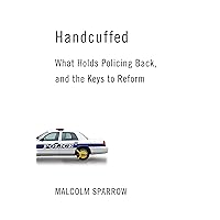 Handcuffed: What Holds Policing Back, and the Keys to Reform Handcuffed: What Holds Policing Back, and the Keys to Reform Hardcover Kindle Paperback Digital