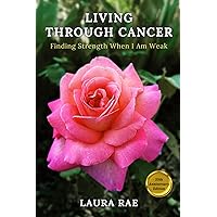 LIVING THROUGH CANCER: Finding Strength When I Am Weak (20th Anniversary Edition) LIVING THROUGH CANCER: Finding Strength When I Am Weak (20th Anniversary Edition) Paperback Kindle