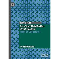 Care Staff Mobilisation in the Hospital: Fight or Cooperate? Care Staff Mobilisation in the Hospital: Fight or Cooperate? Kindle Hardcover Paperback