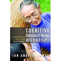 Cognitive Behavioural Therapy with Older People: Interventions for Those with and Without Dementia Cognitive Behavioural Therapy with Older People: Interventions for Those with and Without Dementia Paperback Kindle