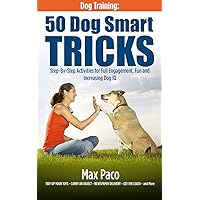 Dog Training: 50 Dog Smart Tricks (Free 130+ Dog Recipe Book Inside): Step by Step Activities for Full engagement, Fun and Increased Dog IQ Dog Training: 50 Dog Smart Tricks (Free 130+ Dog Recipe Book Inside): Step by Step Activities for Full engagement, Fun and Increased Dog IQ Kindle