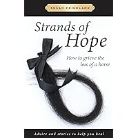 Strands of Hope: How to Grieve the Loss of a Horse: Advice and Stories to Help You Heal Strands of Hope: How to Grieve the Loss of a Horse: Advice and Stories to Help You Heal Paperback Kindle