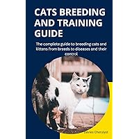 CATS BREEDING AND TRAINING GUIDE: The complete guide to breeding cats and kittens from breeds to diseases and their control (Farm management) CATS BREEDING AND TRAINING GUIDE: The complete guide to breeding cats and kittens from breeds to diseases and their control (Farm management) Kindle Paperback