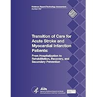 Transition of Care for Acute Stroke and Myocardial Infarction Patients: From Hospitalization to Rehabilitation, Recovery, and Secondary Prevention: Evidence Report/Technology Assessment Number 202 Transition of Care for Acute Stroke and Myocardial Infarction Patients: From Hospitalization to Rehabilitation, Recovery, and Secondary Prevention: Evidence Report/Technology Assessment Number 202 Paperback