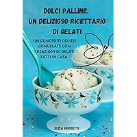 Dolci Palline: Un Delizioso Ricettario Di Gelati (Italian Edition)