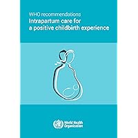 WHO Recommendations on Intrapartum Care for a Positive Childbirth Experience
