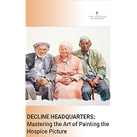 DECLINE HEADQUARTERS: Mastering the Art of Painting the Hospice Picture