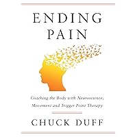 Ending Pain: Coaching the Body with Neuroscience, Movement and Trigger Point Therapy