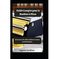 Guide Complet pour la Machine à Pâtes: Concoctez des Pâtes Maison comme un Chef Italien (French Edition) Guide Complet pour la Machine à Pâtes: Concoctez des Pâtes Maison comme un Chef Italien (French Edition) Kindle Paperback