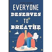 Everyone Deserves To Breathe Asthma Logbook: Log Symptoms, Medications, and Triggers