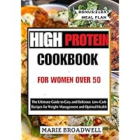 HIGH PROTEIN COOKBOOK FOR WOMEN OVER 50: The Ultimate Guide to Easy and Delicious Low-carb Recipes For Weight Management and Optimal Health HIGH PROTEIN COOKBOOK FOR WOMEN OVER 50: The Ultimate Guide to Easy and Delicious Low-carb Recipes For Weight Management and Optimal Health Kindle Paperback