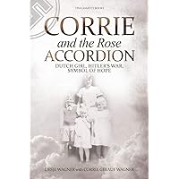 Corrie and the Rose Accordion: Dutch Girl, Hitler's War, Symbol of Hope Corrie and the Rose Accordion: Dutch Girl, Hitler's War, Symbol of Hope Paperback Kindle