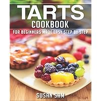 TARTS COOKBOOK: BOOK 1, FOR BEGINNERS MADE EASY STEP BY STEP TARTS COOKBOOK: BOOK 1, FOR BEGINNERS MADE EASY STEP BY STEP Kindle Paperback
