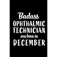 Badass Ophthalmic Technicians are Born in December: Perfect Gift for Birthday, Appreciation day,Business conference, management week, recognition day ... family.( Blank Lined Journal Notebook Diary )