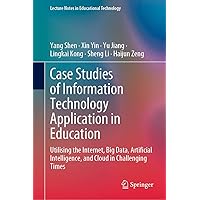 Case Studies of Information Technology Application in Education: Utilising the Internet, Big Data, Artificial Intelligence, and Cloud in Challenging Times (Lecture Notes in Educational Technology) Case Studies of Information Technology Application in Education: Utilising the Internet, Big Data, Artificial Intelligence, and Cloud in Challenging Times (Lecture Notes in Educational Technology) Kindle Paperback Hardcover