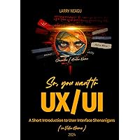 So, you want to UX/UI: A Short Introduction to User Interface Shenanigans (In Video-Games) So, you want to UX/UI: A Short Introduction to User Interface Shenanigans (In Video-Games) Hardcover Paperback