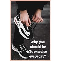 Why you should be To exercise every day?: Notebook