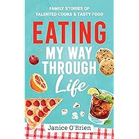 Eating My Way Through Life: Family Stories of Talented Cooks & Tasty Food Eating My Way Through Life: Family Stories of Talented Cooks & Tasty Food Kindle Paperback