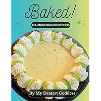 Baked!: Delicious Organic Desserts Baked!: Delicious Organic Desserts Paperback