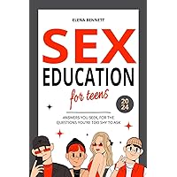 Sex Education for Teens - Answers You Seek, For the Questions You're Too Shy to Ask: The Comprehensive Guide to Understand Sexuality, Puberty, Relationships and Digital Safety
