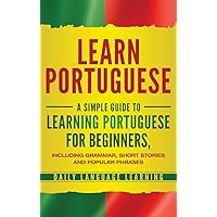 Learn Portuguese: A Simple Guide to Learning Portuguese for Beginners, Including Grammar, Short Stories and Popular Phrases (English and Portuguese Edition) Learn Portuguese: A Simple Guide to Learning Portuguese for Beginners, Including Grammar, Short Stories and Popular Phrases (English and Portuguese Edition) Kindle Paperback Hardcover