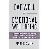 Eat Well for Emotional Well-being: Combat Depression and Anxiety with a Six-Week Nourishment Plan for Improved Mental Health Eat Well for Emotional Well-being: Combat Depression and Anxiety with a Six-Week Nourishment Plan for Improved Mental Health Kindle Paperback