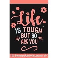 Everyday Positivity Journal: Life Is Tough But So Are You : Comforting Gift for Cancer Patients, Women Undergoing Chemo, Mastectomy or Hospital Surgery